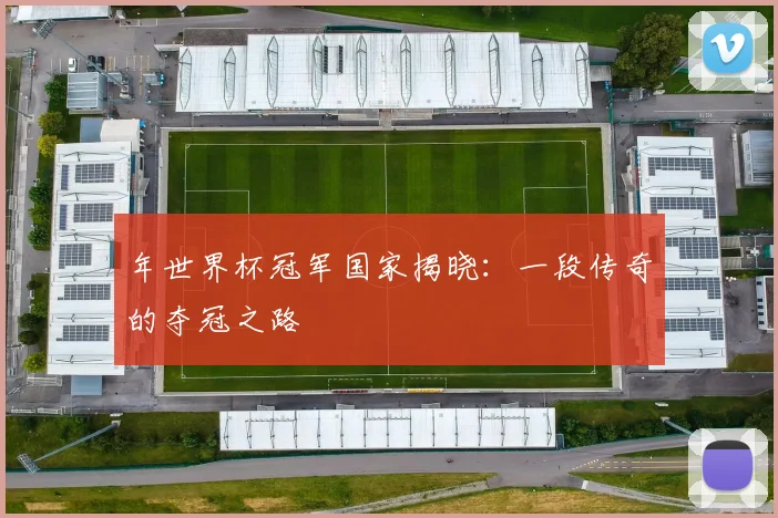 年世界杯冠军国家揭晓：一段传奇的夺冠之路