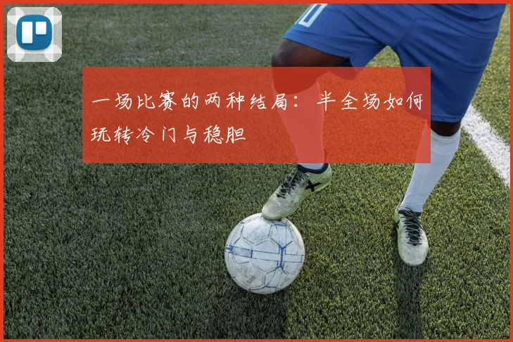 一场比赛的两种结局：半全场如何玩转冷门与稳胆