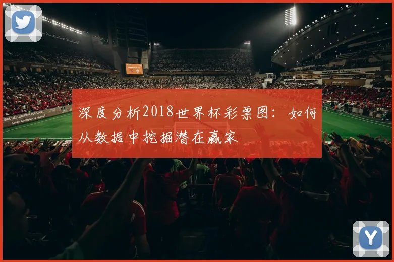 深度分析2018世界杯彩票图：如何从数据中挖掘潜在赢家